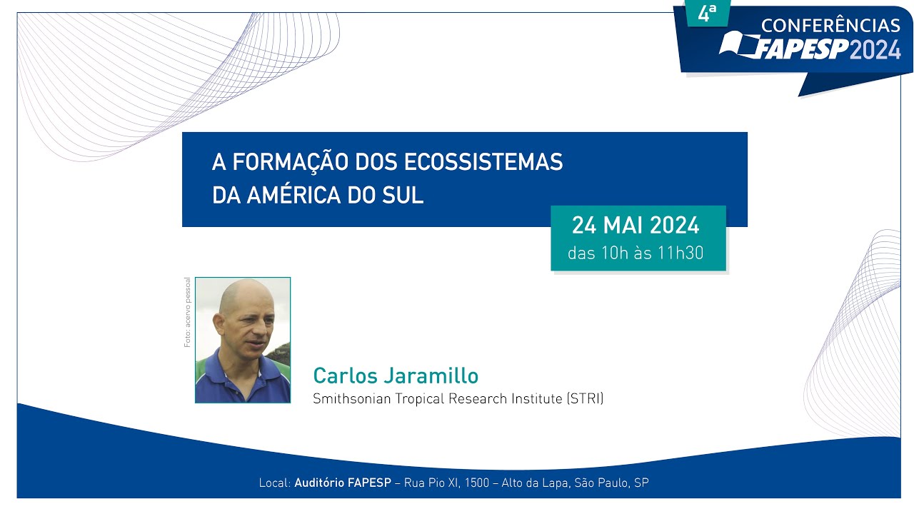 4 Conferência FAPESP 2024 - A formação do ecossistemas da América do Sul - Carlos Jaramillo